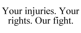 YOUR INJURIES. YOUR RIGHTS. OUR FIGHT. trademark