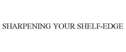 SHARPENING YOUR SHELF-EDGE trademark
