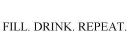 FILL. DRINK. REPEAT. trademark
