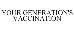 YOUR GENERATION'S VACCINATION trademark