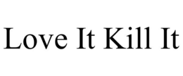 LOVE IT KILL IT trademark