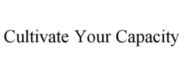 CULTIVATE YOUR CAPACITY trademark