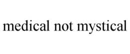 MEDICAL NOT MYSTICAL trademark