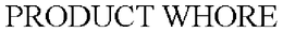 PRODUCT WHORE trademark