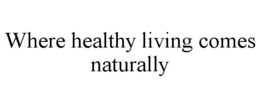 WHERE HEALTHY LIVING COMES NATURALLY trademark