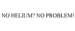 NO HELIUM? NO PROBLEM! trademark