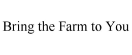 BRING THE FARM TO YOU trademark
