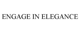 ENGAGE IN ELEGANCE trademark