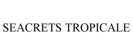 SEACRETS TROPICALE trademark