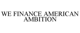 WE FINANCE AMERICAN AMBITION trademark