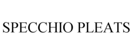 SPECCHIO PLEATS trademark