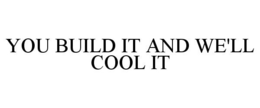 YOU BUILD IT AND WE'LL COOL IT trademark
