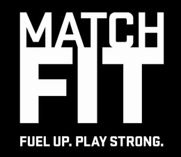 MATCH FIT FUEL UP. PLAY STRONG. trademark
