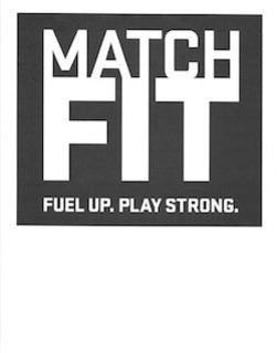 MATCH FIT FUEL UP. PLAY STRONG. trademark
