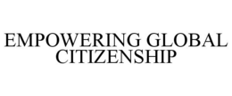 EMPOWERING GLOBAL CITIZENSHIP trademark