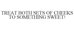 TREAT BOTH SETS OF CHEEKS TO SOMETHING SWEET! trademark