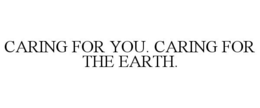 CARING FOR YOU. CARING FOR THE EARTH. trademark