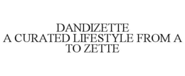 DANDIZETTE A CURATED LIFESTYLE FROM A TO ZETTE trademark