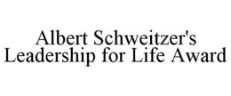 ALBERT SCHWEITZER'S LEADERSHIP FOR LIFE AWARD trademark