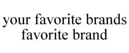 YOUR FAVORITE BRANDS FAVORITE BRAND trademark