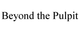BEYOND THE PULPIT trademark