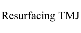 RESURFACING TMJ trademark
