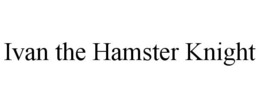IVAN THE HAMSTER KNIGHT trademark