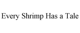 EVERY SHRIMP HAS A TALE trademark