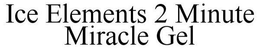 ICE ELEMENTS 2 MINUTE MIRACLE GEL trademark