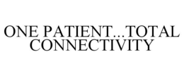 ONE PATIENT...TOTAL CONNECTIVITY trademark