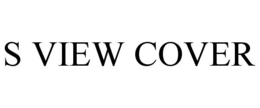 S VIEW COVER trademark