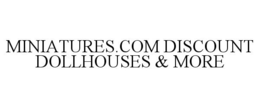MINIATURES.COM DISCOUNT DOLLHOUSES & MORE trademark