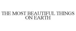 THE MOST BEAUTIFUL THINGS ON EARTH trademark