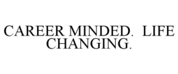 CAREER MINDED. LIFE CHANGING. trademark