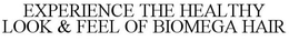 EXPERIENCE THE HEALTHY LOOK & FEEL OF BIOMEGA HAIR trademark