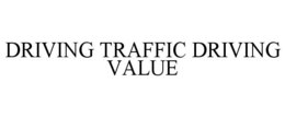 DRIVING TRAFFIC DRIVING VALUE trademark