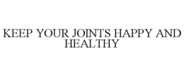 KEEP YOUR JOINTS HAPPY AND HEALTHY trademark