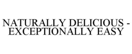NATURALLY DELICIOUS - EXCEPTIONALLY EASY trademark