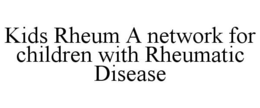 KIDS RHEUM A NETWORK FOR CHILDREN WITH RHEUMATIC DISEASE trademark