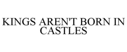 KINGS AREN'T BORN IN CASTLES trademark