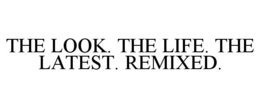 THE LOOK. THE LIFE. THE LATEST. REMIXED. trademark