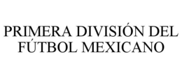 PRIMERA DIVISIÓN DEL FÚTBOL MEXICANO trademark