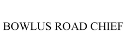 BOWLUS ROAD CHIEF trademark
