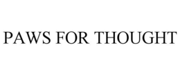 PAWS FOR THOUGHT trademark