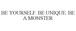 BE YOURSELF. BE UNIQUE. BE A MONSTER trademark