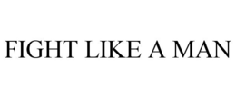 FIGHT LIKE A MAN trademark