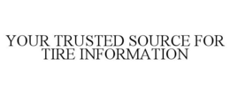 YOUR TRUSTED SOURCE FOR TIRE INFORMATION trademark