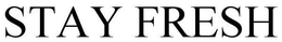 STAY FRESH trademark