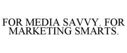 FOR MEDIA SAVVY. FOR MARKETING SMARTS. trademark