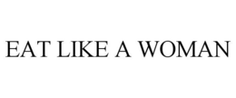EAT LIKE A WOMAN trademark
